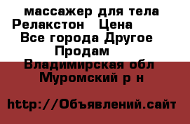 массажер для тела Релакстон › Цена ­ 600 - Все города Другое » Продам   . Владимирская обл.,Муромский р-н